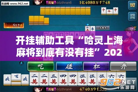 开挂辅助工具“哈灵上海麻将到底有没有挂”2026开挂教程步骤