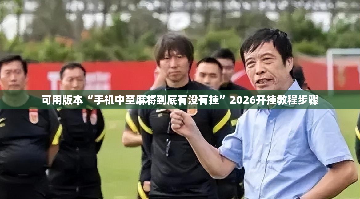 可用版本“手机中至麻将到底有没有挂	”2026开挂教程步骤