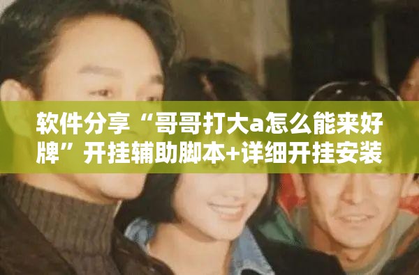 软件分享“哥哥打大a怎么能来好牌”开挂辅助脚本+详细开挂安装教程