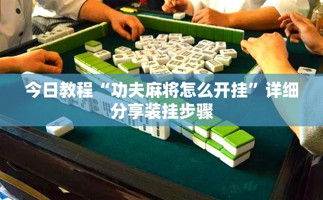 今日教程“功夫麻将怎么开挂”详细分享装挂步骤