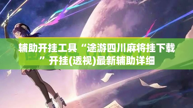 辅助开挂工具“途游四川麻将挂下载”开挂(透视)最新辅助详细