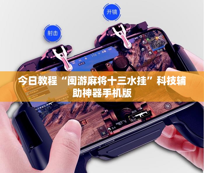 今日教程“闽游麻将十三水挂”科技辅助神器手机版