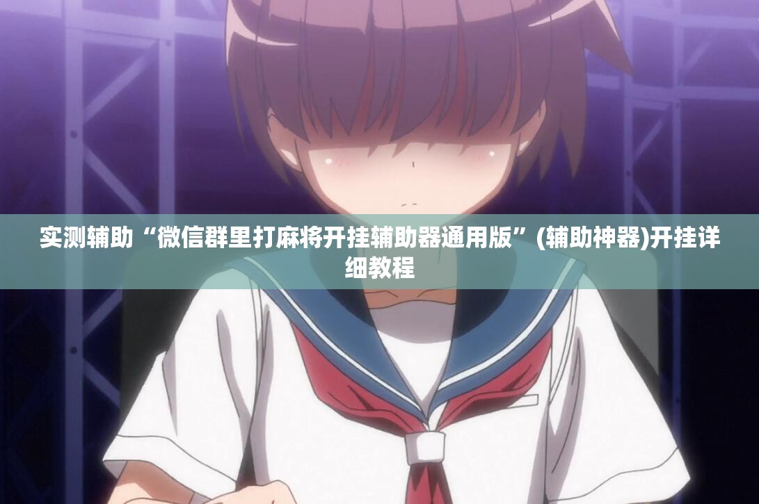 实测辅助“微信群里打麻将开挂辅助器通用版”(辅助神器)开挂详细教程