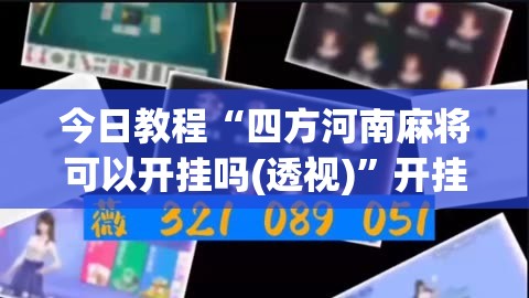 今日教程“四方河南麻将可以开挂吗(透视)	”开挂辅助脚本+详细开挂安装教程
