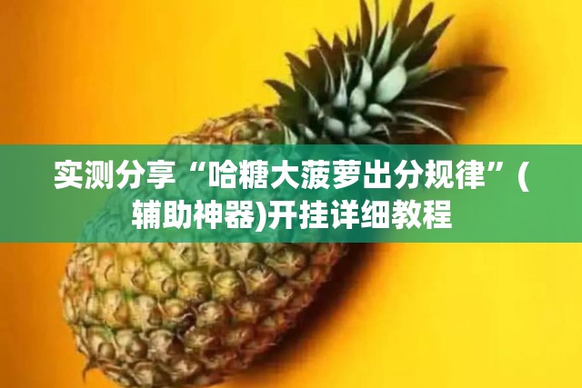 实测分享“哈糖大菠萝出分规律	”(辅助神器)开挂详细教程
