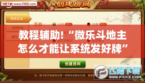 教程辅助!“微乐斗地主怎么才能让系统发好牌”开挂(透视)辅助神器