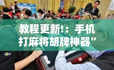 教程更新!：手机打麻将胡牌神器”细辅助教程分享