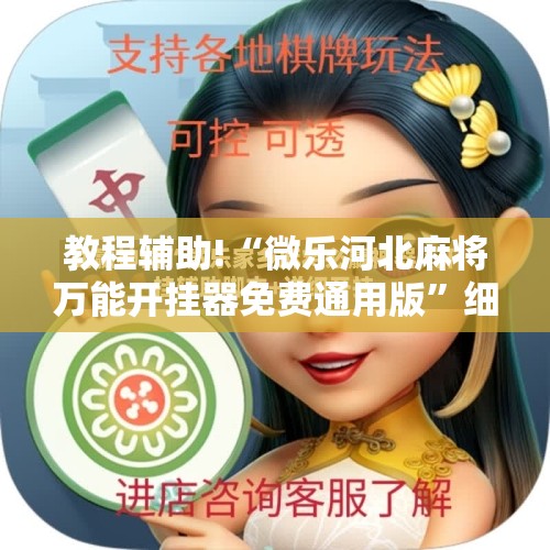 教程辅助!“微乐河北麻将万能开挂器免费通用版”细辅助教程分享