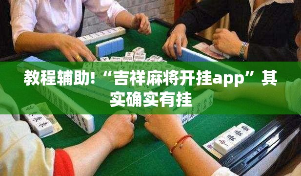 教程辅助!“吉祥麻将开挂app”其实确实有挂