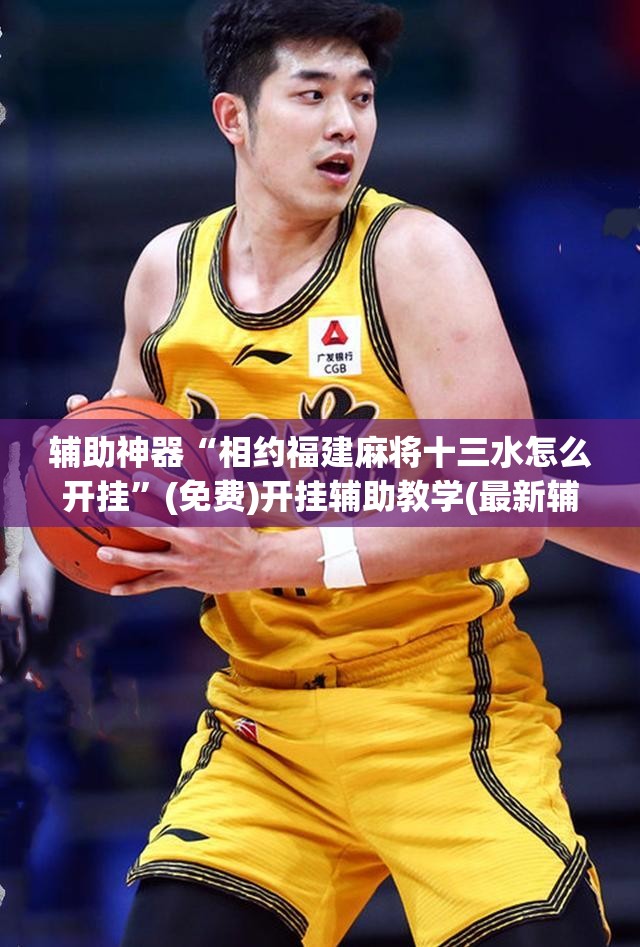 辅助神器“相约福建麻将十三水怎么开挂”(免费)开挂辅助教学(最新辅助开挂教程)