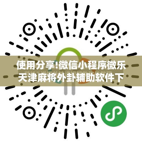 使用分享!微信小程序微乐天津麻将外卦辅助软件下载	”(辅助神器)开挂详细教程